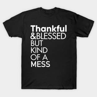 Thankful and Blessed But Kind of a Mess T-Shirt T-Shirt